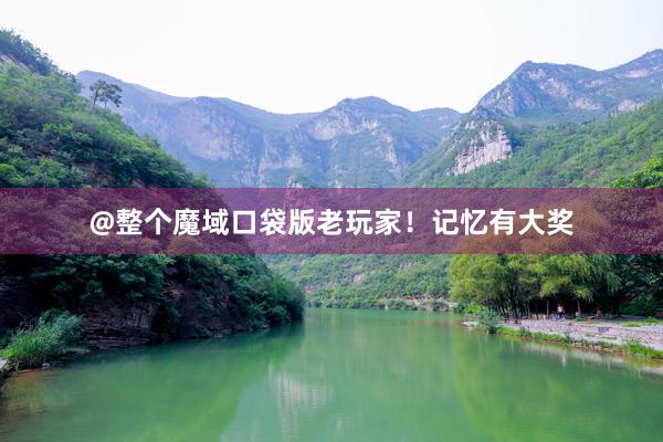 @整个魔域口袋版老玩家！记忆有大奖
