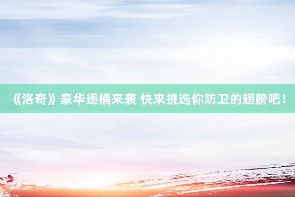 《洛奇》豪华翅桶来袭 快来挑选你防卫的翅膀吧！