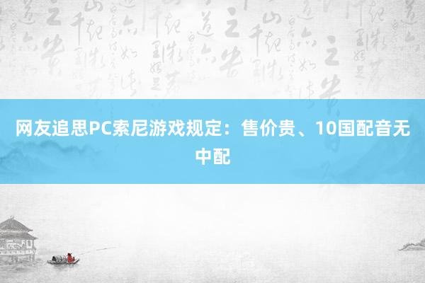 网友追思PC索尼游戏规定：售价贵、10国配音无中配